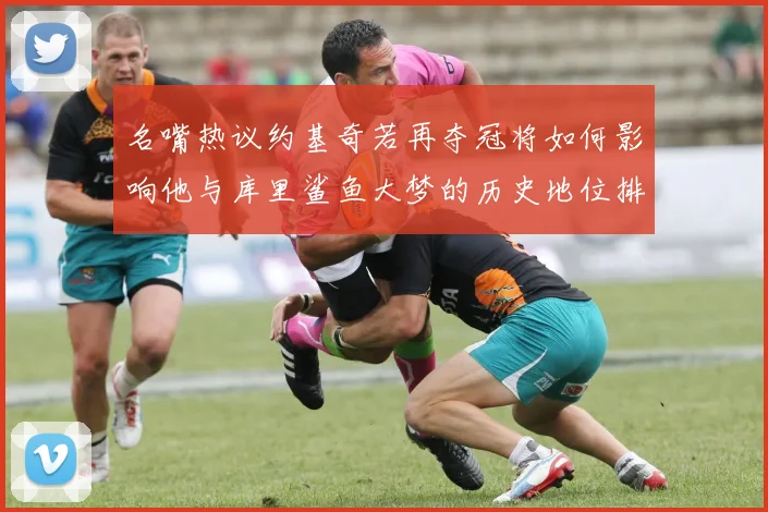 名嘴热议约基奇若再夺冠将如何影响他与库里鲨鱼大梦的历史地位排名